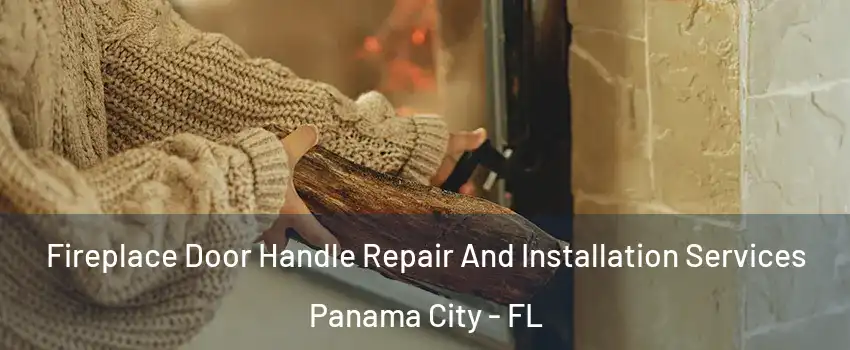  Fireplace Door Handle Repair And Installation Services Panama City - FL
