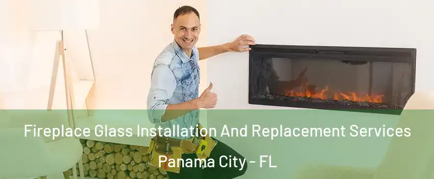  Fireplace Glass Installation And Replacement Services Panama City - FL