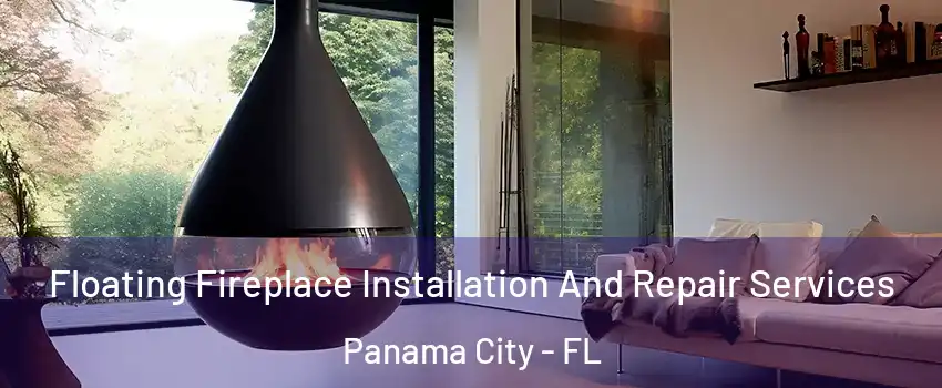 Floating Fireplace Installation And Repair Services Panama City - FL