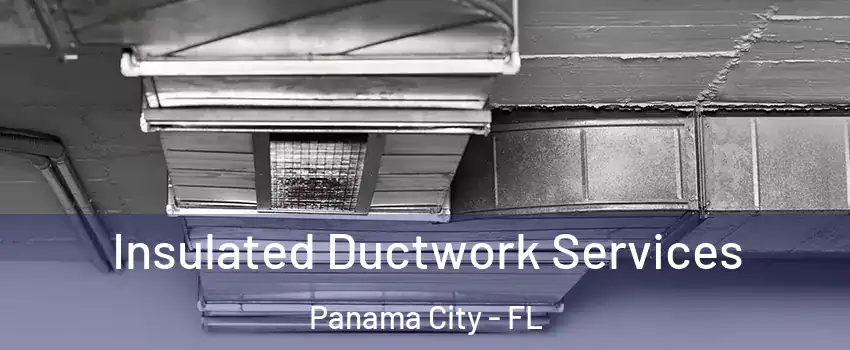  Insulated Ductwork Services Panama City - FL