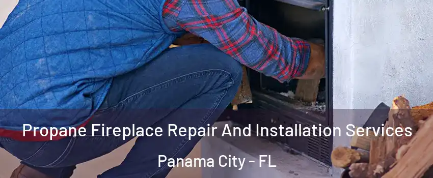  Propane Fireplace Repair And Installation Services Panama City - FL