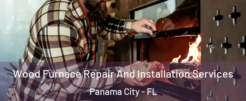  Wood Furnace Repair And Installation Services Panama City - FL